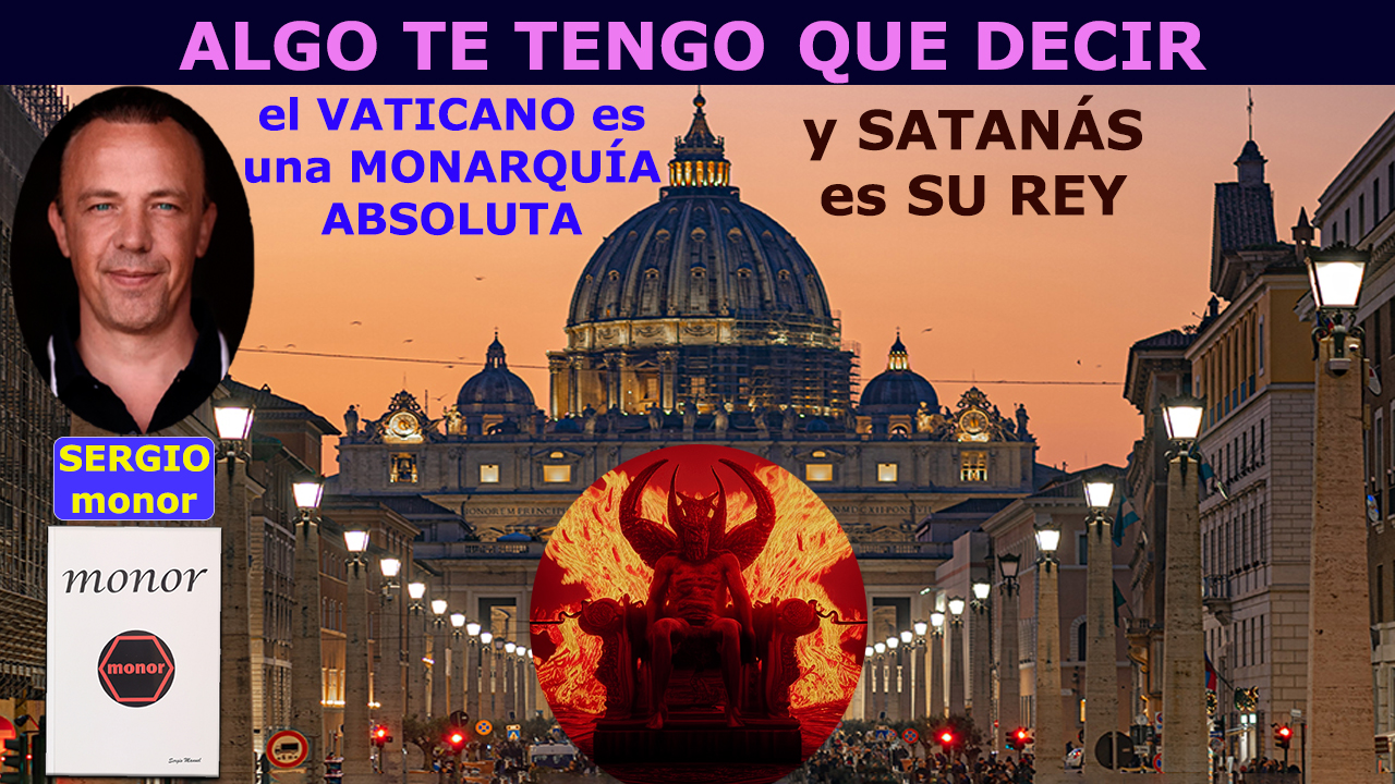 730 El VATICANO Es Una MONARQU A ABSOLUTA Y SATAN S SU REY Con SERGIO 730-el-vaticano-es-una-monarqu-a-absoluta-y-satan-s-su-rey-con-sergio