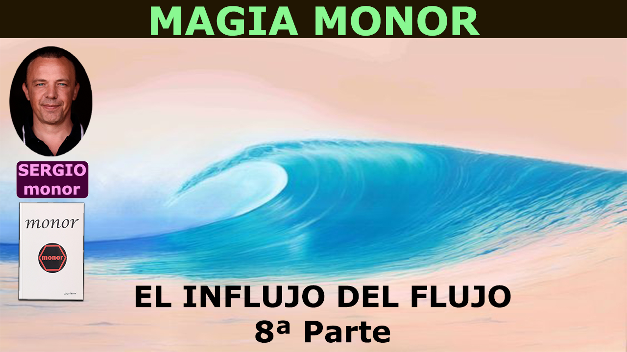 EL INFLUJO DEL FLUJO Magia Monor 8 Parte Con SERGIO MONOR Sergio el-influjo-del-flujo-magia-monor-8-parte-con-sergio-monor-sergio